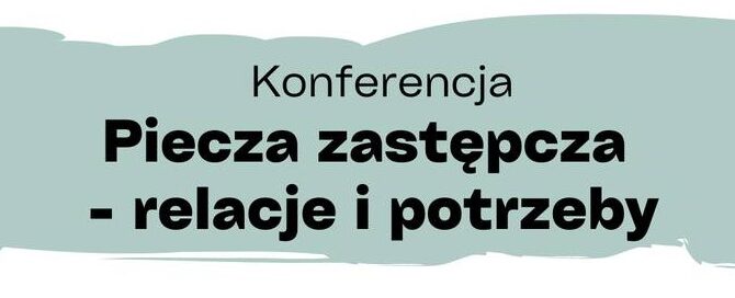 Konferencja „Piecza zastępcza – relacje i potrzeby